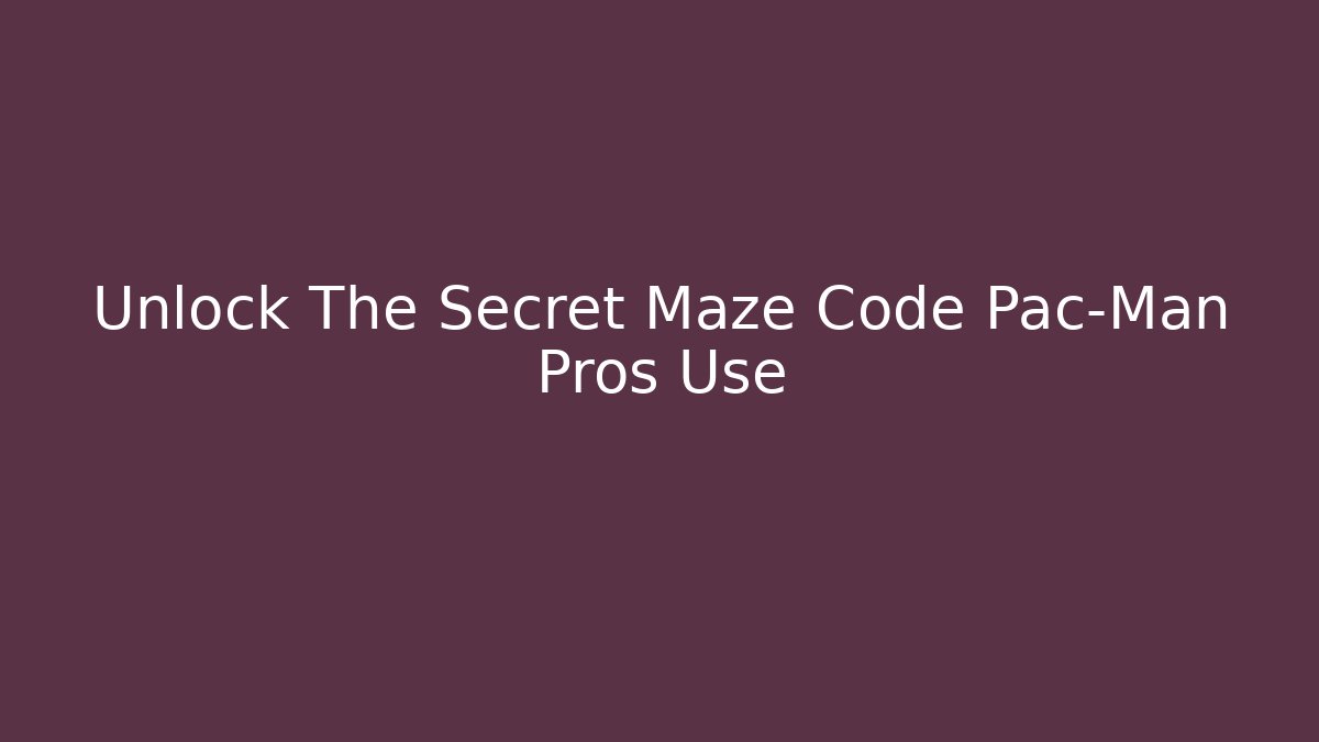 Unlock The Secret Maze Code Pac-Man Pros Use
