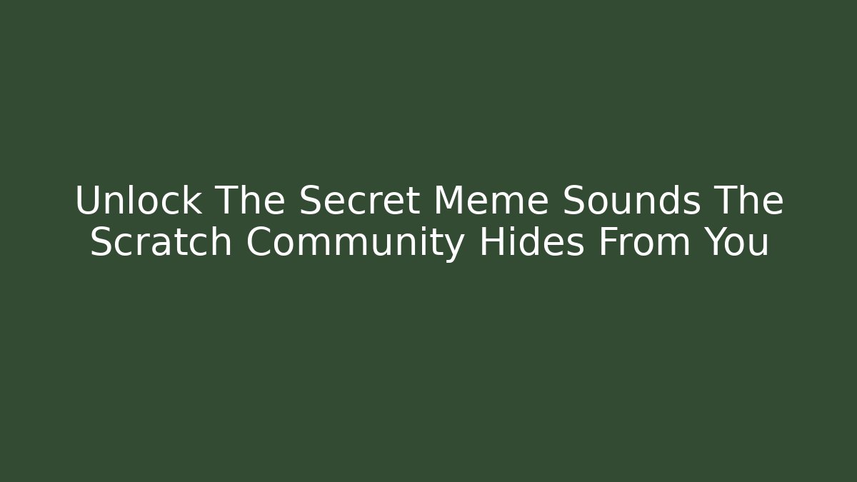 Unlock The Secret Meme Sounds The Scratch Community Hides From You