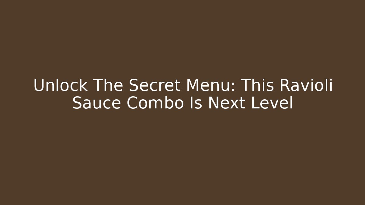 Unlock The Secret Menu: This Ravioli + Sauce Combo Is Next Level
