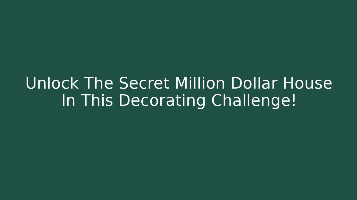 Unlock The Secret Million Dollar House In This Decorating Challenge!