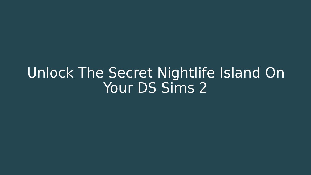 Unlock The Secret Nightlife Island On Your DS Sims 2