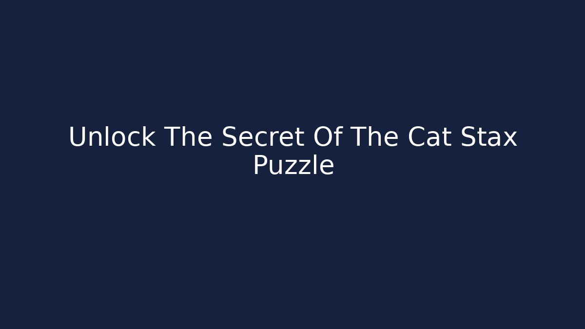 Unlock The Secret Of The Cat Stax Puzzle