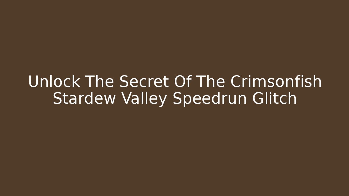 Unlock The Secret Of The Crimsonfish Stardew Valley Speedrun Glitch