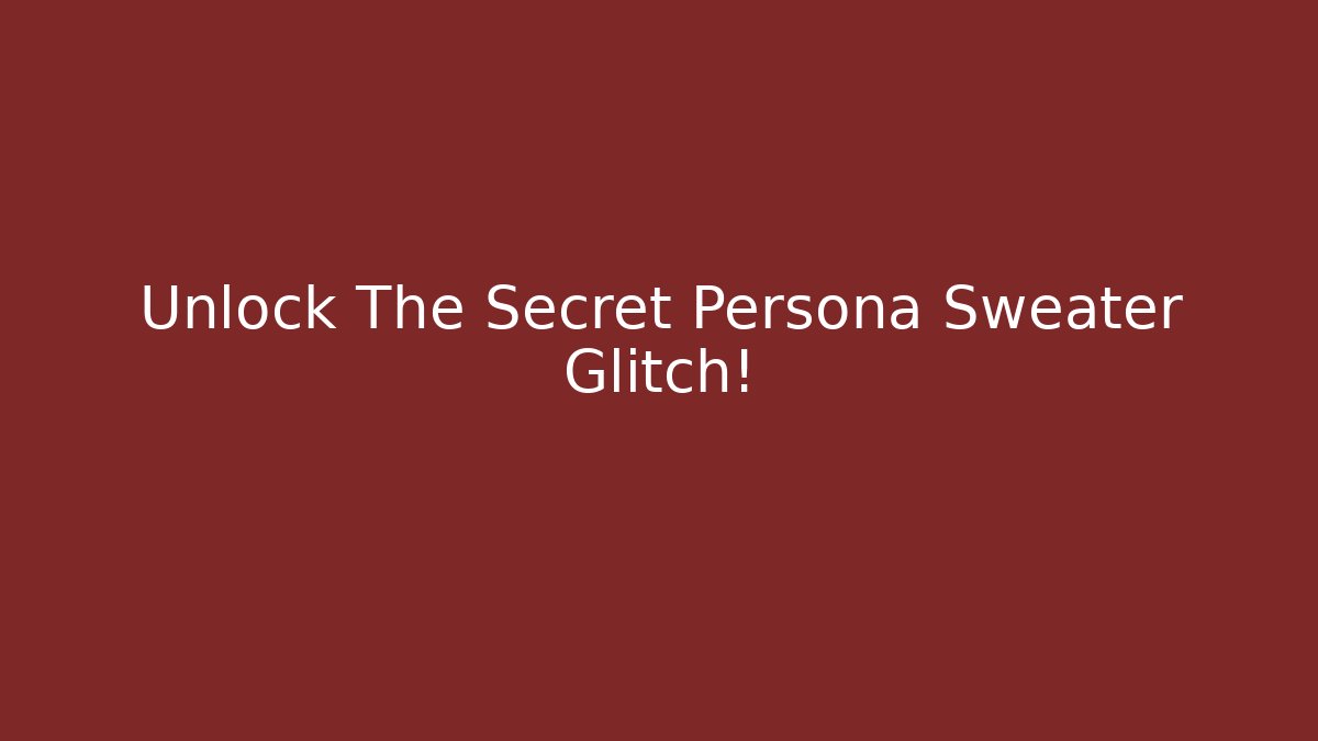 Unlock The Secret Persona Sweater Glitch!
