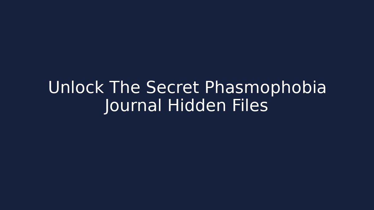 Unlock The Secret Phasmophobia Journal Hidden Files