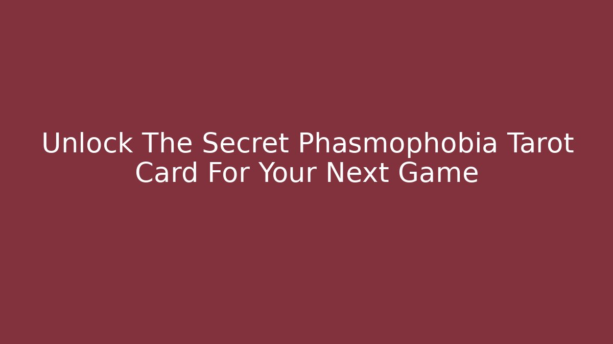 Unlock The Secret Phasmophobia Tarot Card For Your Next Game