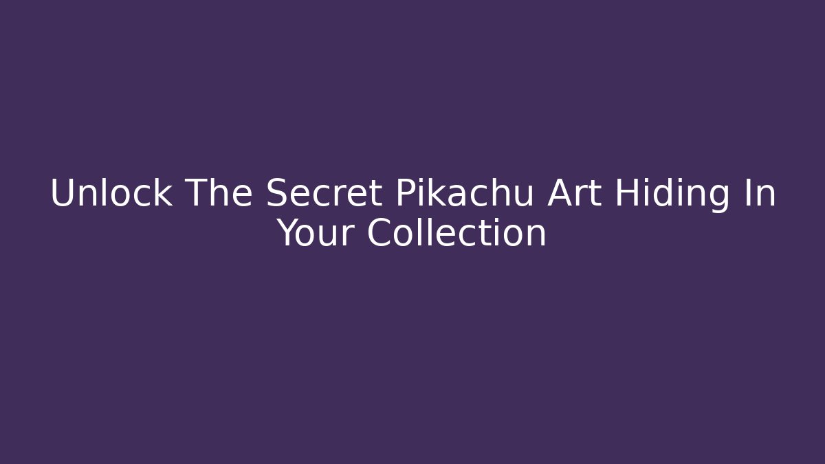 Unlock The Secret Pikachu Art Hiding In Your Collection