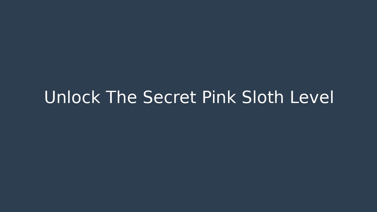 Unlock The Secret Pink Sloth Level - Método de Aprovação