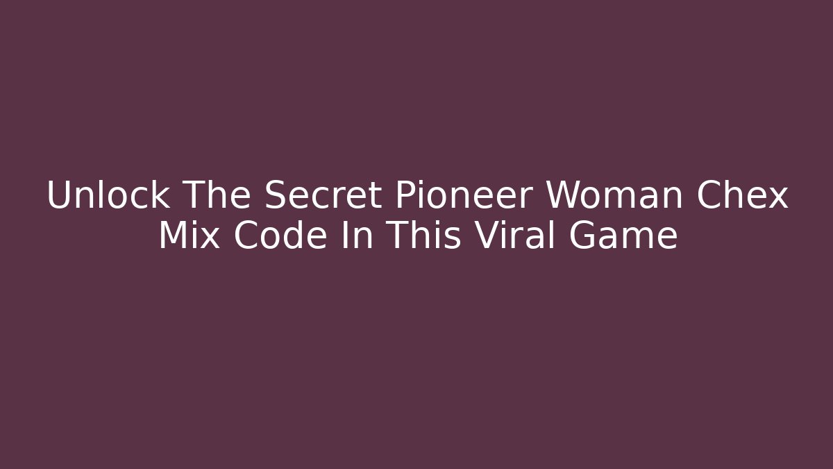 Unlock The Secret Pioneer Woman Chex Mix Code In This Viral Game