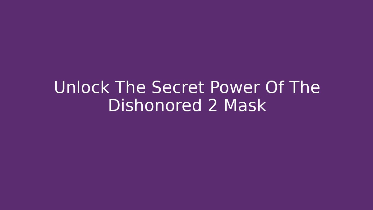 Unlock The Secret Power Of The Dishonored 2 Mask