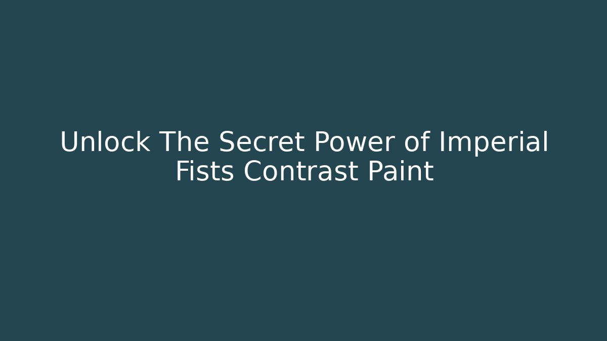 Unlock The Secret Power of Imperial Fists Contrast Paint