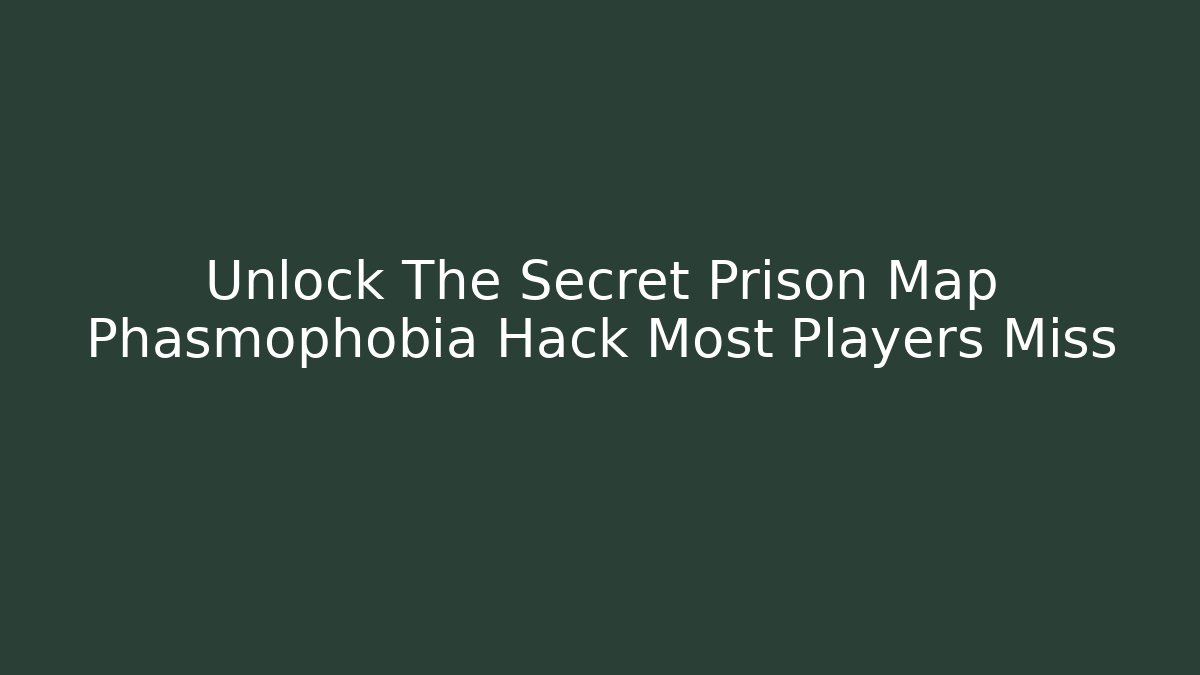 Unlock The Secret Prison Map Phasmophobia Hack Most Players Miss