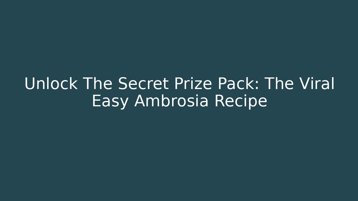 Unlock The Secret Prize Pack: The Viral Easy Ambrosia Recipe