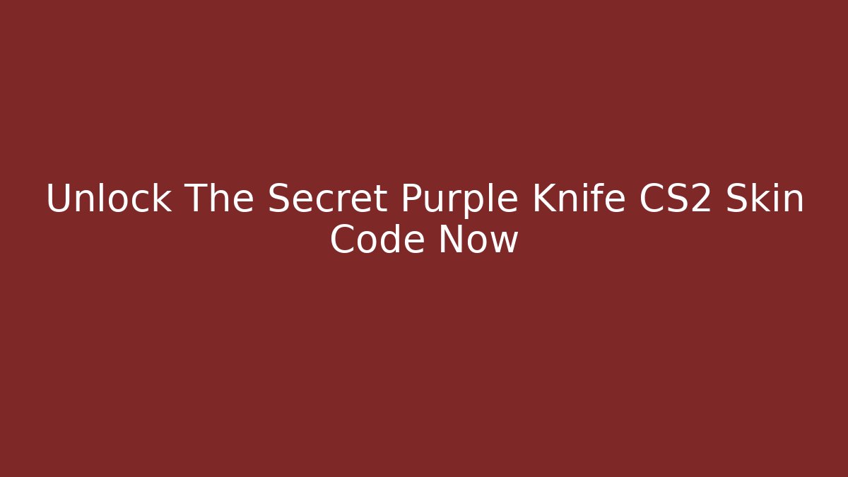 Unlock The Secret Purple Knife CS2 Skin Code Now