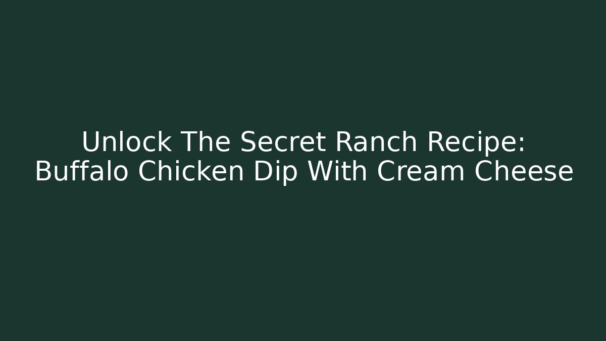 Unlock The Secret Ranch Recipe: Buffalo Chicken Dip With Cream Cheese