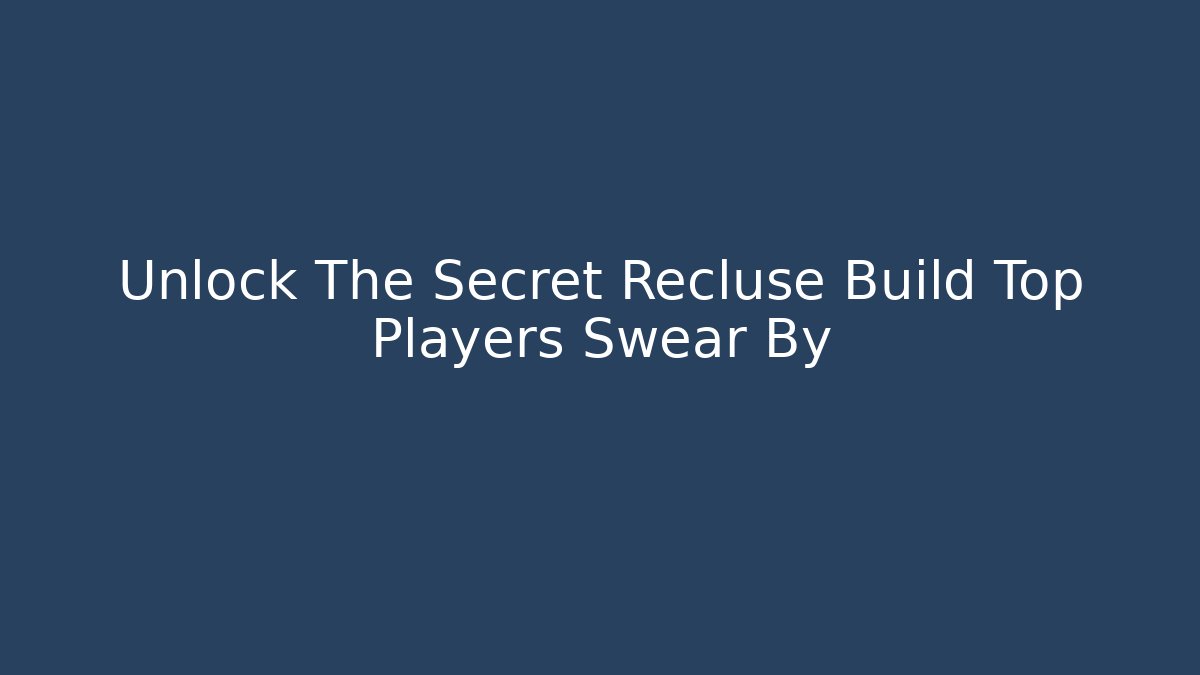 Unlock The Secret Recluse Build Top Players Swear By