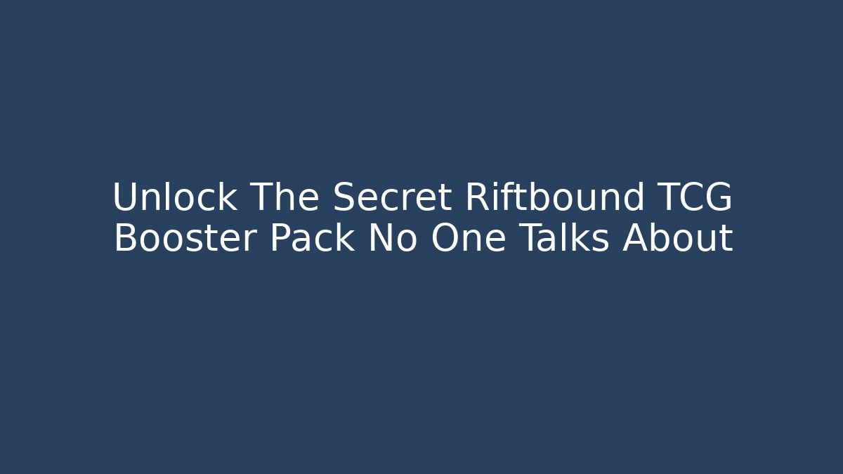 Unlock The Secret Riftbound TCG Booster Pack No One Talks About - Método de Aprovação