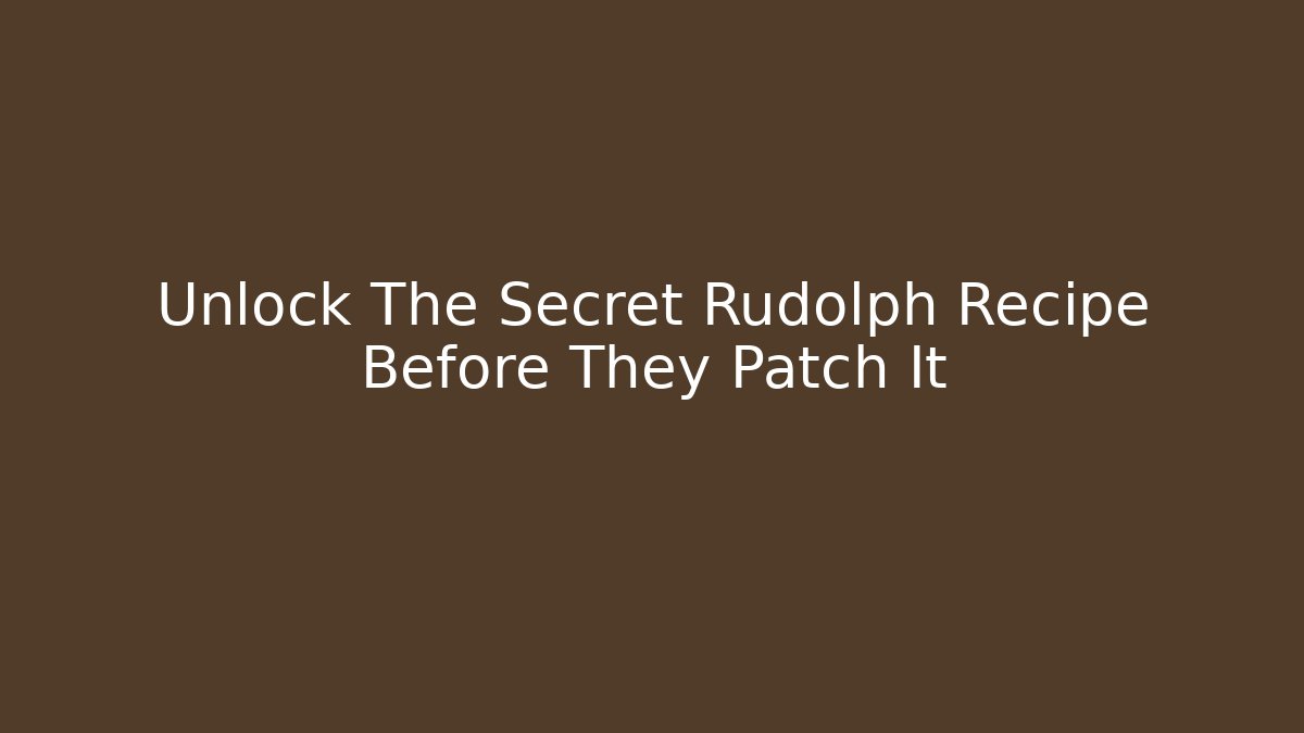 Unlock The Secret Rudolph Recipe Before They Patch It