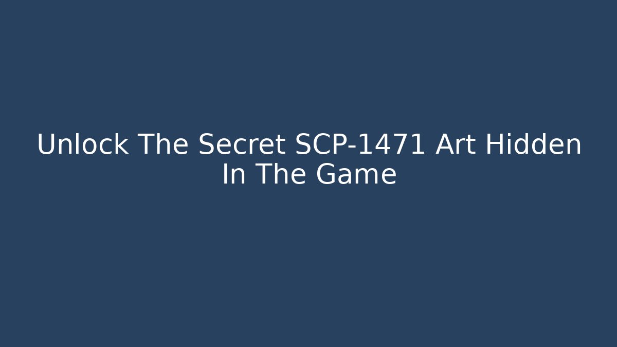 Unlock The Secret SCP-1471 Art Hidden In The Game