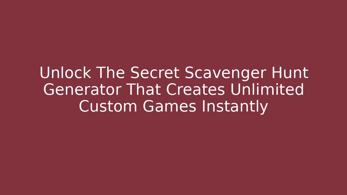 Unlock The Secret Scavenger Hunt Generator That Creates Unlimited Custom Games Instantly