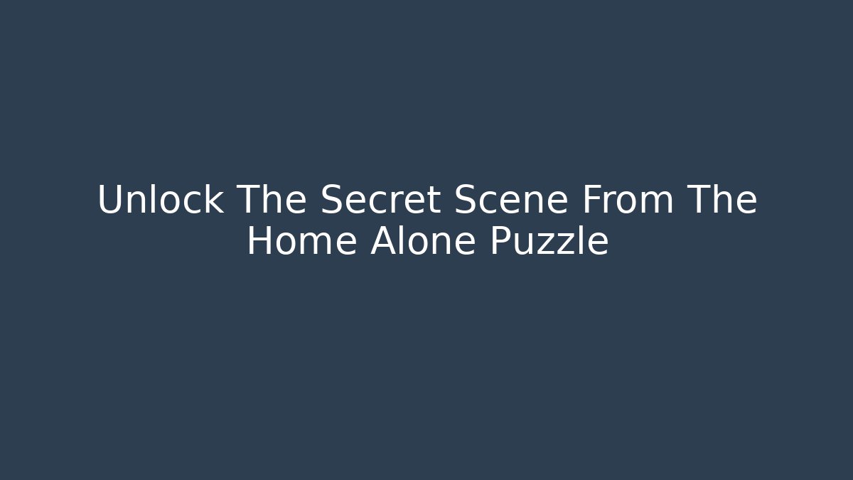 Unlock The Secret Scene From The Home Alone Puzzle