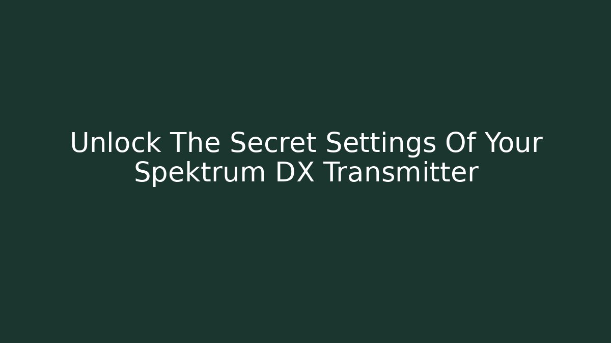 Unlock The Secret Settings Of Your Spektrum DX Transmitter - Método de Aprovação