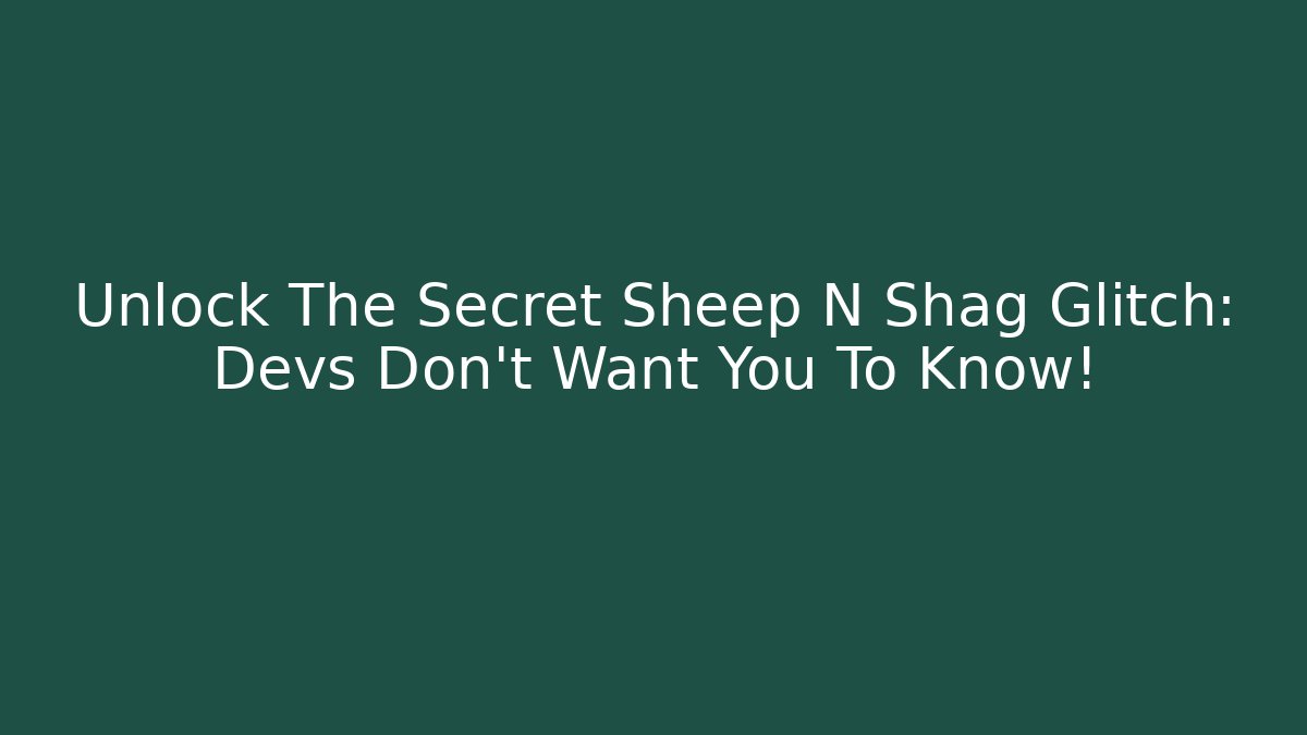 Unlock The Secret Sheep N Shag Glitch: Devs Don't Want You To Know!