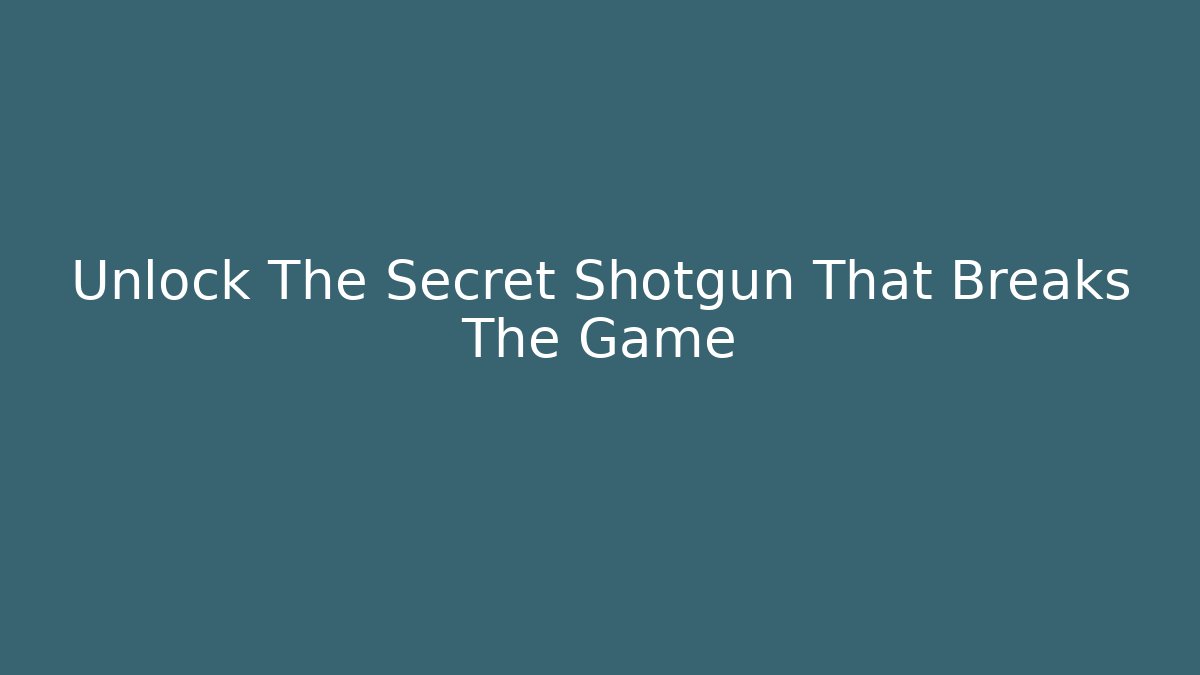 Unlock The Secret Shotgun That Breaks The Game