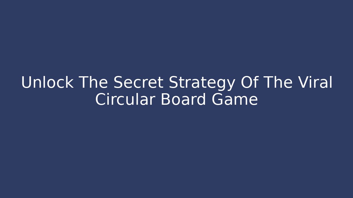 Unlock The Secret Strategy Of The Viral Circular Board Game