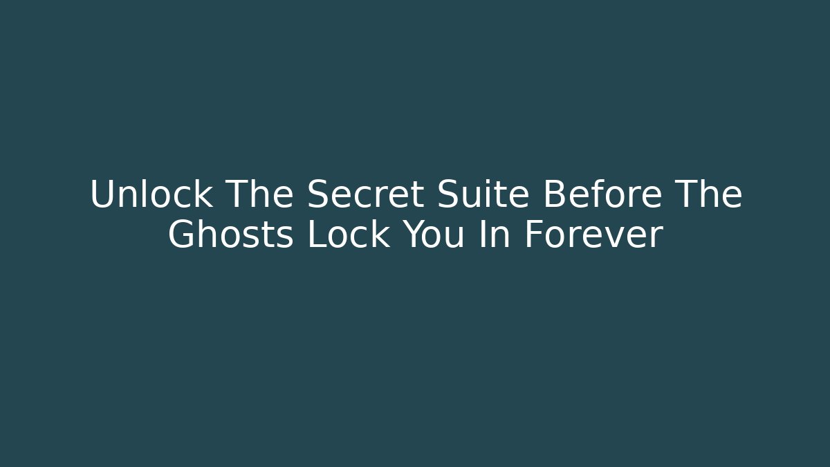 Unlock The Secret Suite Before The Ghosts Lock You In Forever