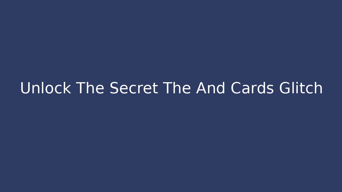 Unlock The Secret The And Cards Glitch