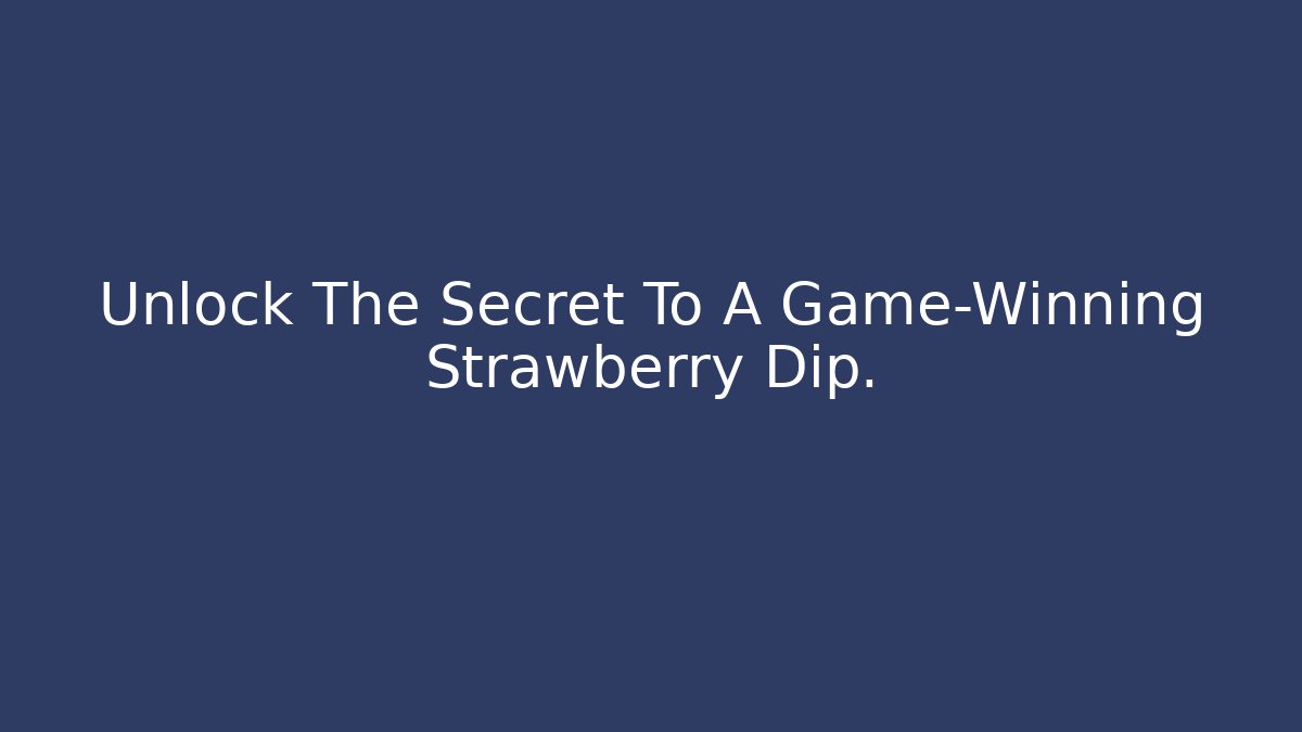 Unlock The Secret To A Game-Winning Strawberry Dip. - Método de Aprovação