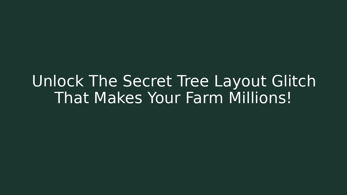 Unlock The Secret Tree Layout Glitch That Makes Your Farm Millions!