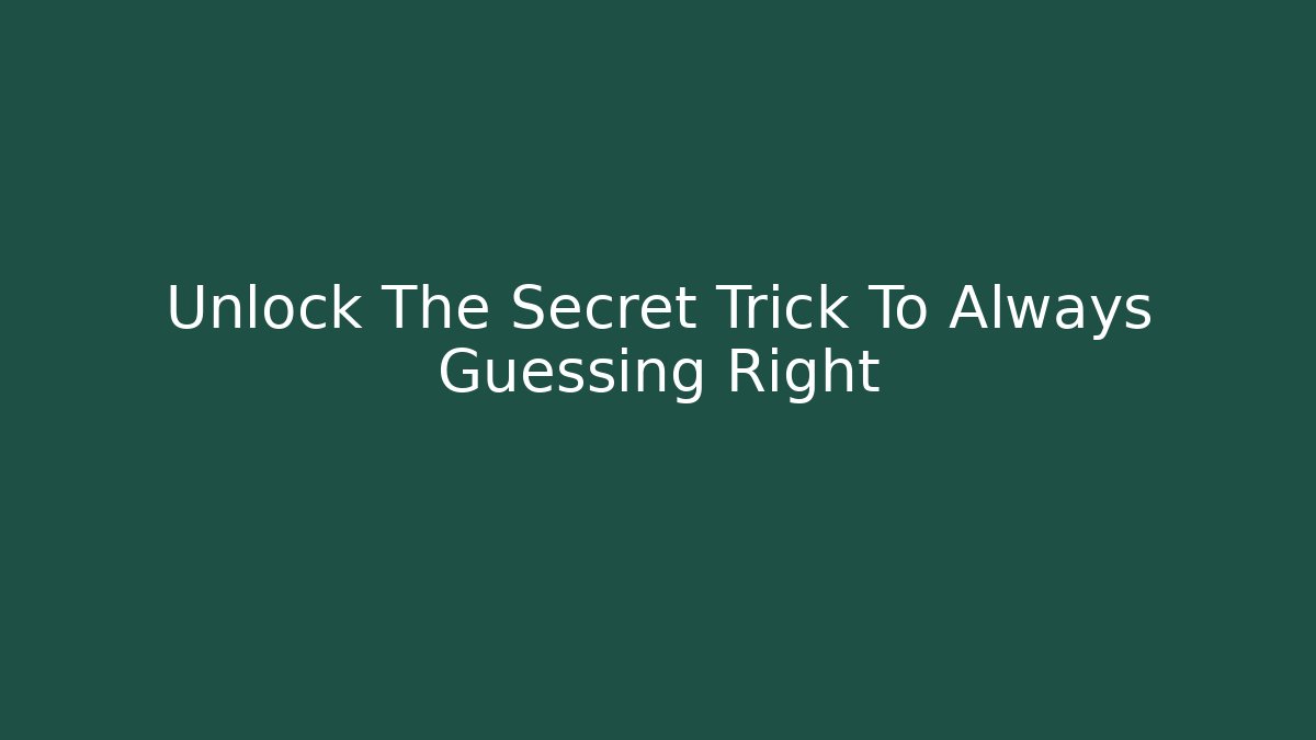 Unlock The Secret Trick To Always Guessing Right