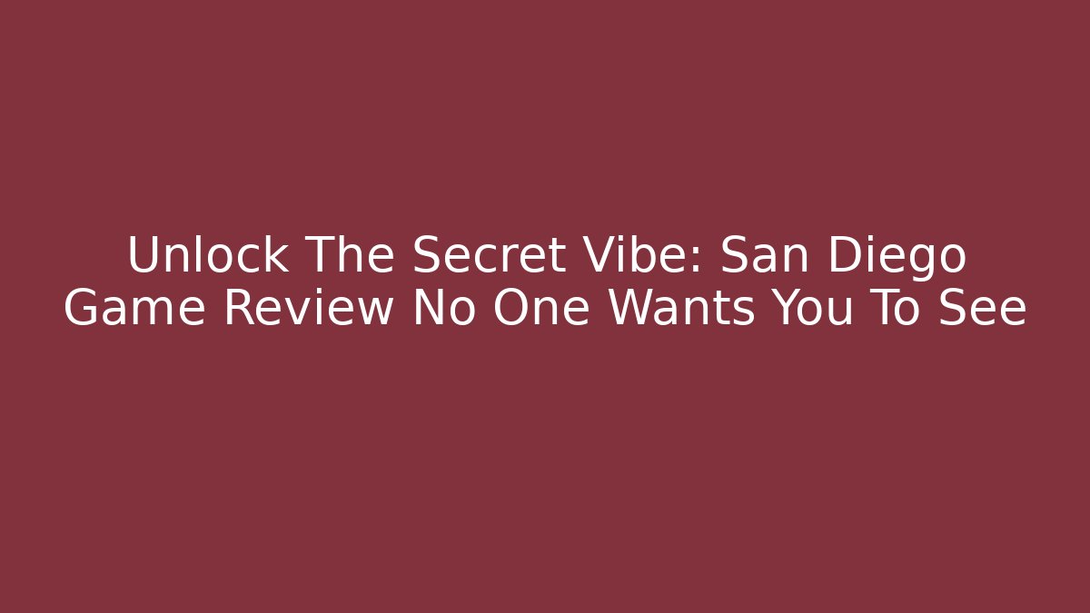 Unlock The Secret Vibe: San Diego Game Review No One Wants You To See - Método de Aprovação