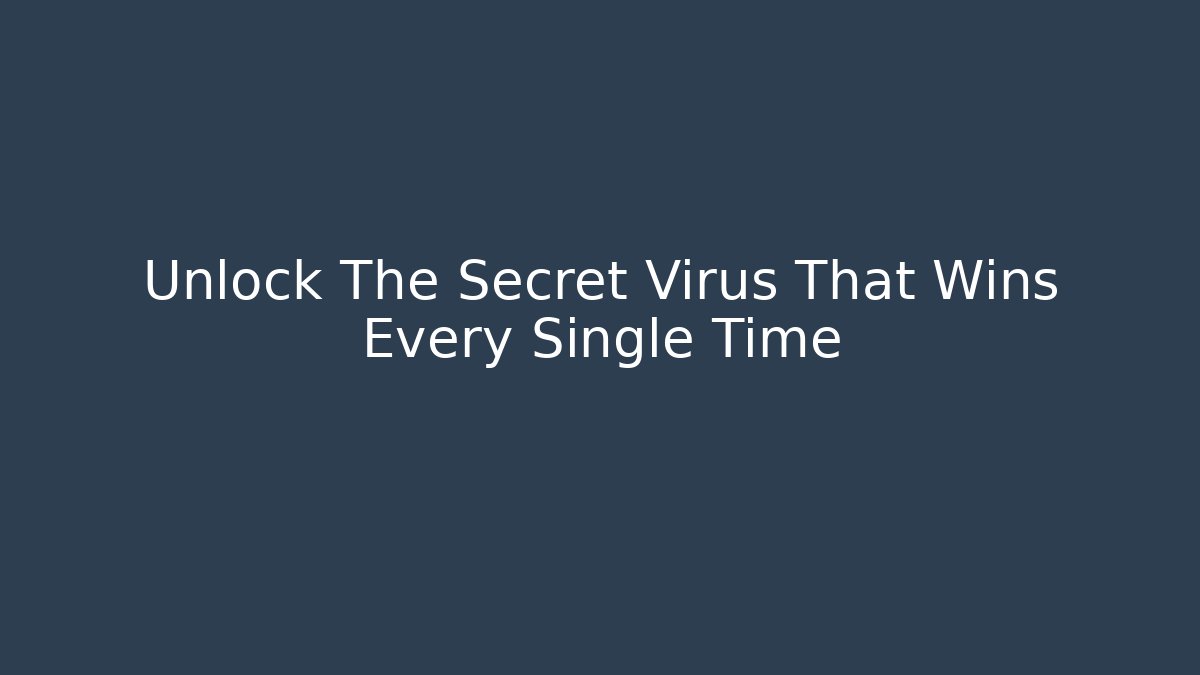 Unlock The Secret Virus That Wins Every Single Time