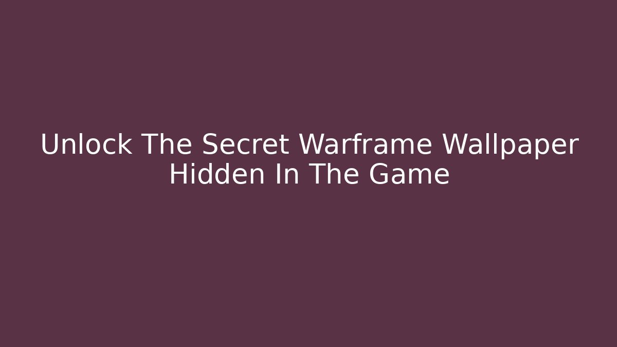 Unlock The Secret Warframe Wallpaper Hidden In The Game