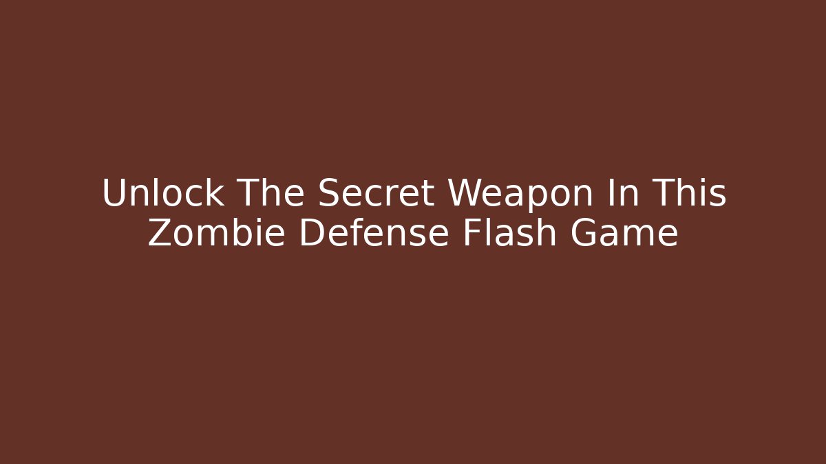 Unlock The Secret Weapon In This Zombie Defense Flash Game