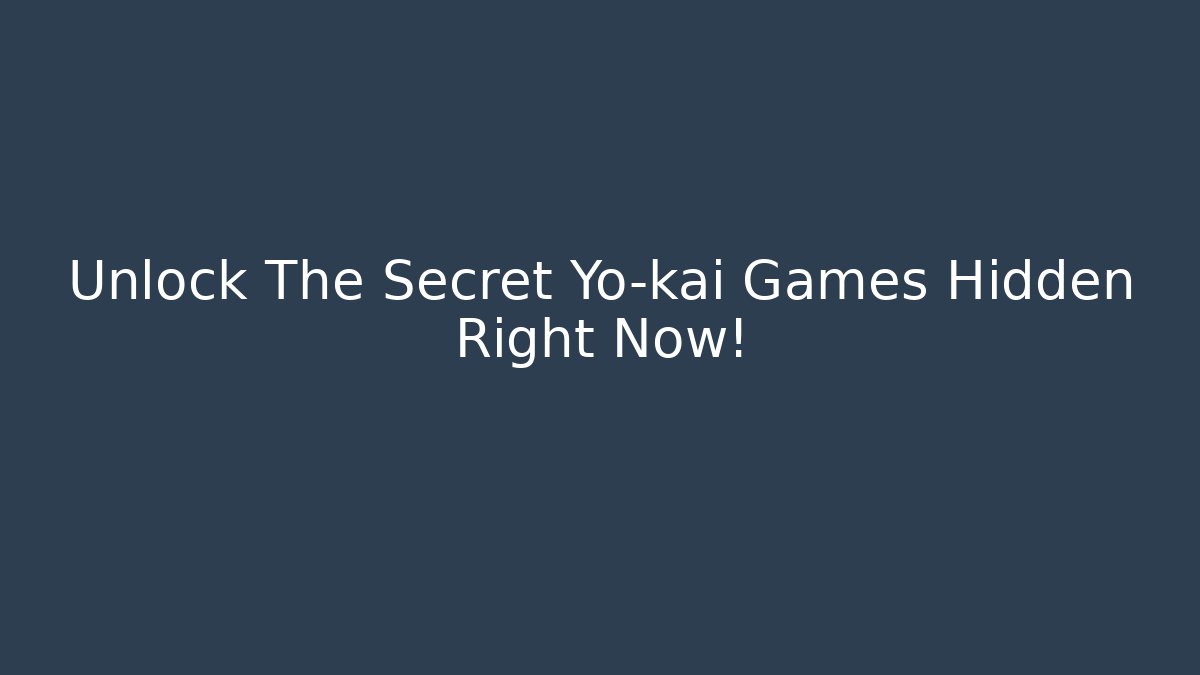 Unlock The Secret Yo-kai Games Hidden Right Now!