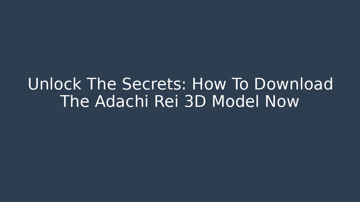 Unlock The Secrets: How To Download The Adachi Rei 3D Model Now