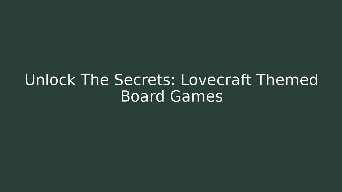 Unlock The Secrets: Lovecraft Themed Board Games