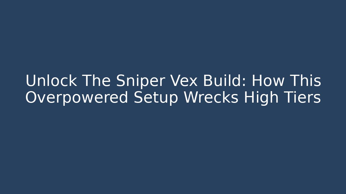 Unlock The Sniper Vex Build: How This Overpowered Setup Wrecks High Tiers