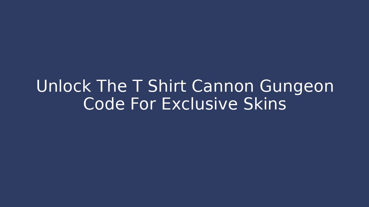 Unlock The T Shirt Cannon Gungeon Code For Exclusive Skins