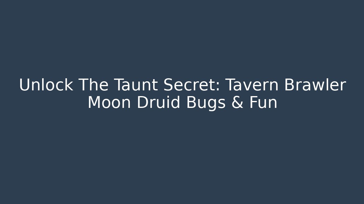 Unlock The Taunt Secret: Tavern Brawler Moon Druid Bugs & Fun