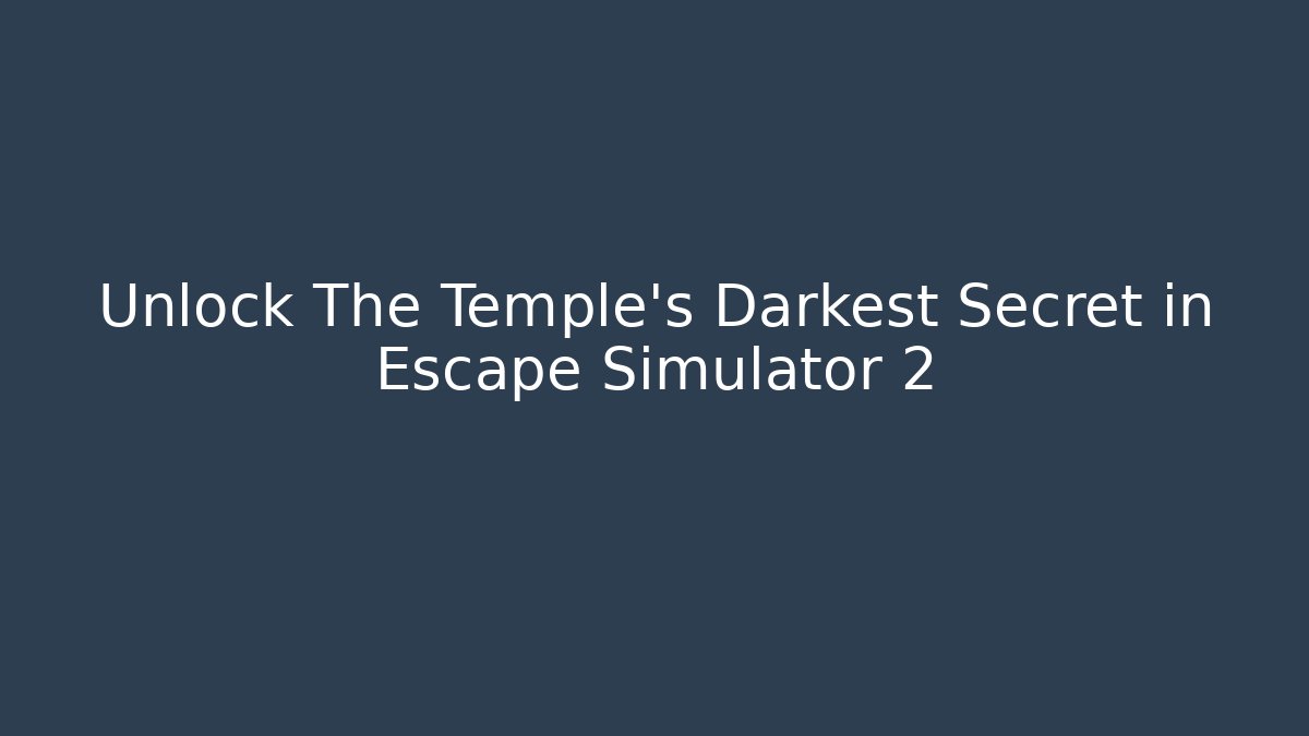 Unlock The Temple's Darkest Secret in Escape Simulator 2