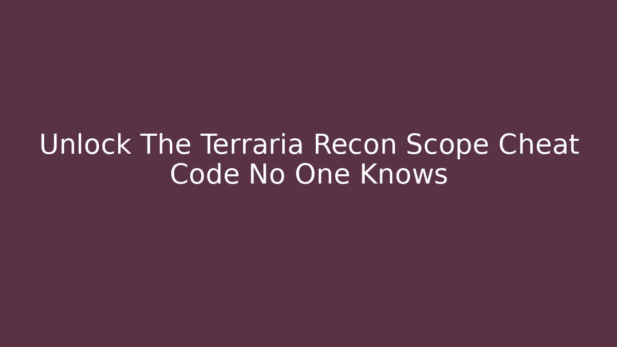 Unlock The Terraria Recon Scope Cheat Code No One Knows