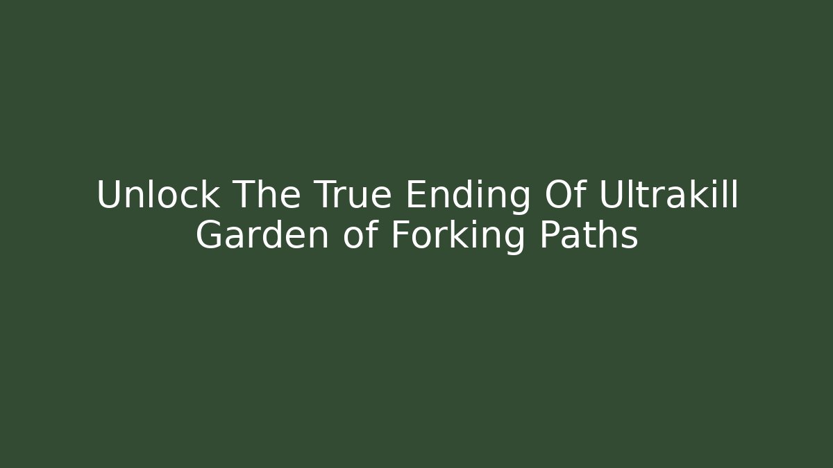 Unlock The True Ending Of Ultrakill Garden of Forking Paths