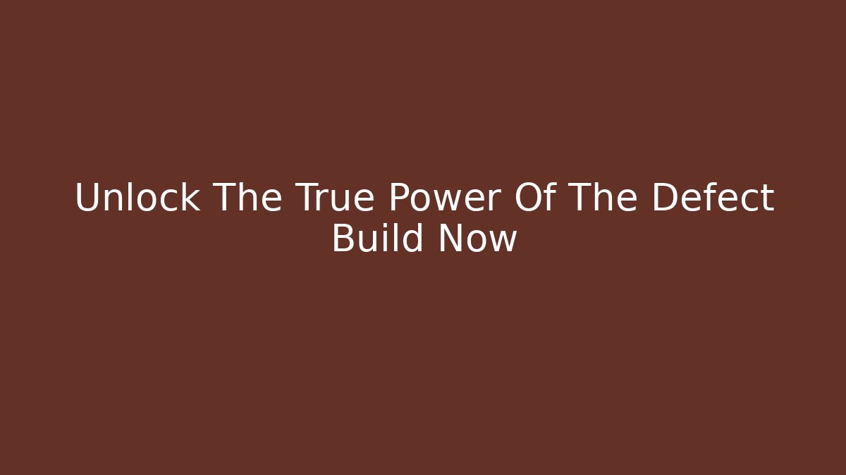 Unlock The True Power Of The Defect Build Now