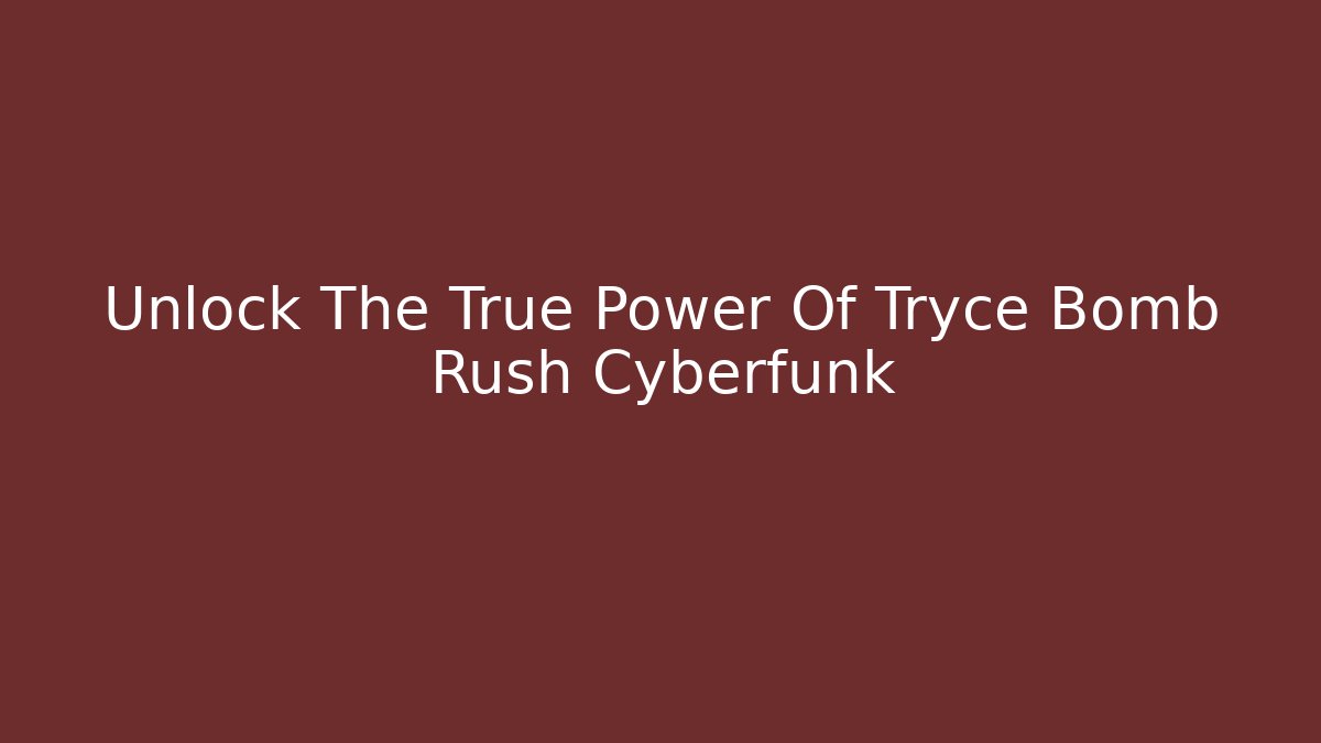 Unlock The True Power Of Tryce Bomb Rush Cyberfunk