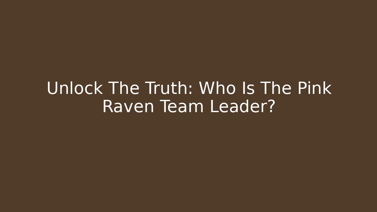 Unlock The Truth: Who Is The Pink Raven Team Leader?